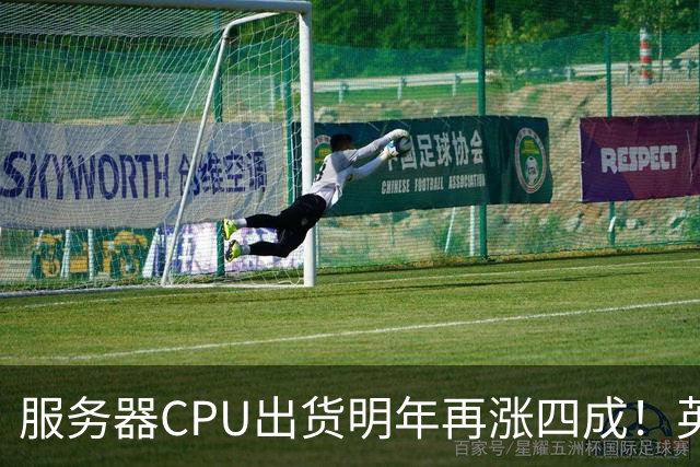 服务器CPU出货明年再涨四成！英特尔新品却还在延后